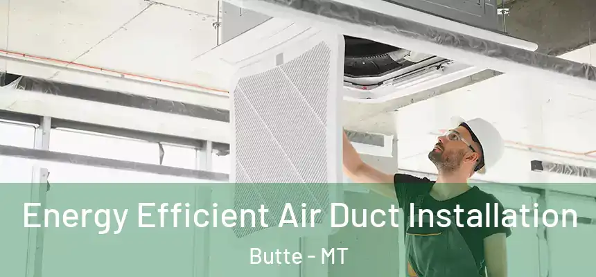 Energy Efficient Air Duct Installation Butte - MT