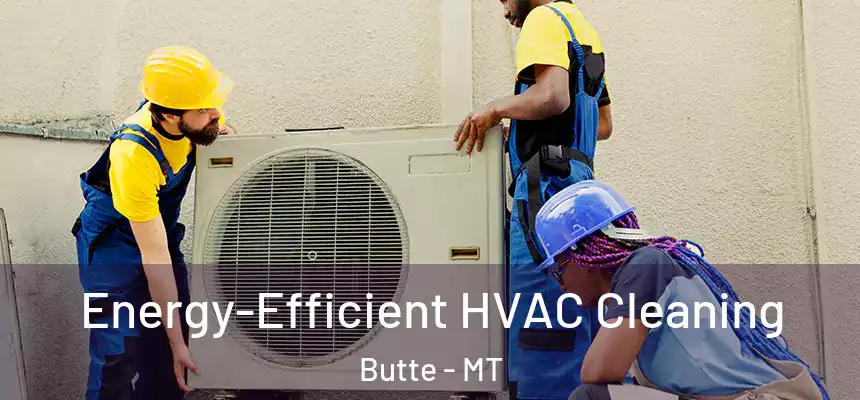 Energy-Efficient HVAC Cleaning Butte - MT