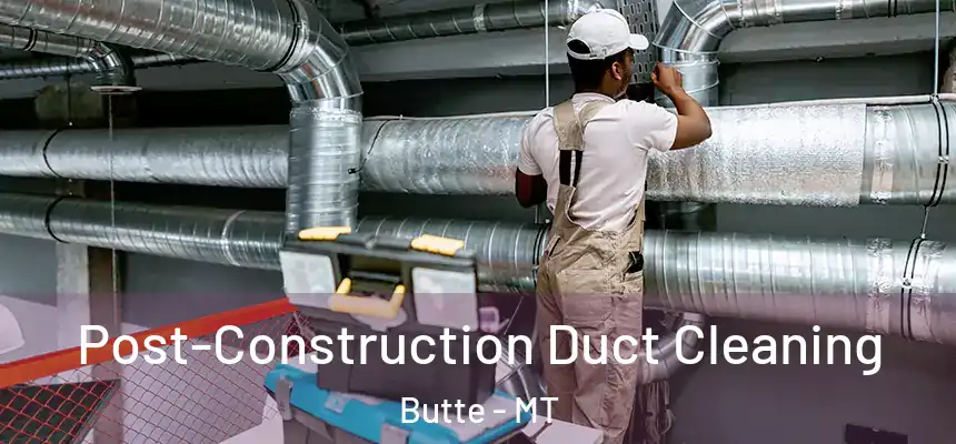 Post-Construction Duct Cleaning Butte - MT